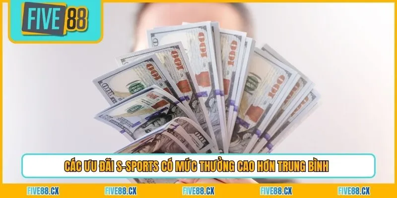  Các ưu đãi S-Sports  có mức thưởng cao hơn trung bình 