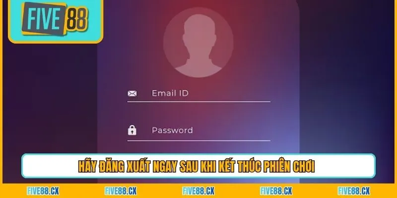 Hãy đăng xuất ngay sau khi kết thúc phiên chơi