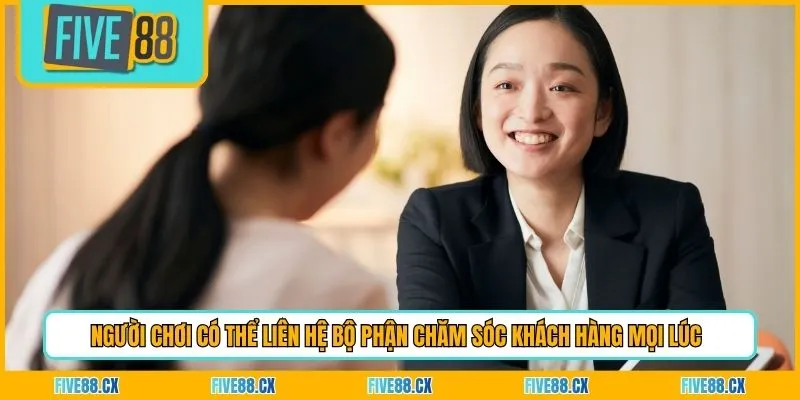 Người chơi có thể liên hệ bộ phận chăm sóc khách hàng mọi lúc