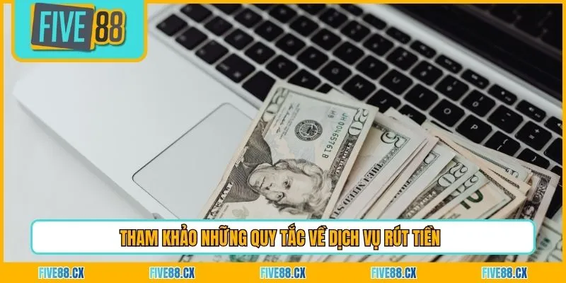 Tham khảo những quy tắc về dịch vụ rút tiền