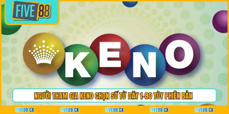 Người tham gia Keno chọn số từ dãy 1–80 tùy phiên bản