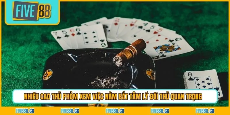 Nhiều cao thủ Phỏm xem việc nắm bắt tâm lý đối thủ quan trọng